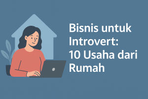 Bisnis untuk Introvert: 10 Usaha dari Rumah